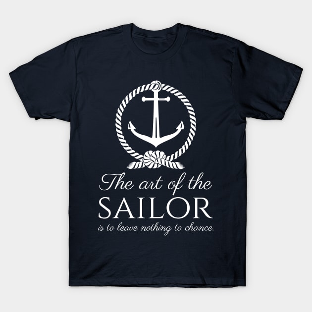 The art of the sailor is to leave nothing to chance. - Sailing Quote T-Shirt by Styr Designs